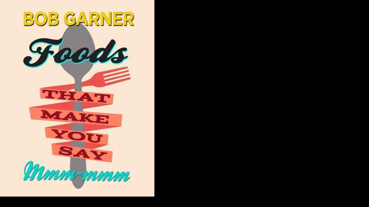 
“Foods That Make You Say Mmm-mmm,” by Bob Garner.
